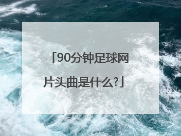 90分钟足球网片头曲是什么?