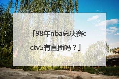 98年nba总决赛cctv5有直播吗？