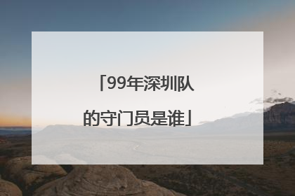 99年深圳队的守门员是谁