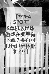 ???EA SPORTS单机版足球游戏在哪里有下载？要有可以玩世界杯那种???