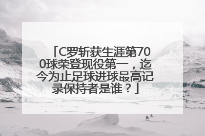 C罗斩获生涯第700球荣登现役第一，迄今为止足球进球最高记录保持者是谁？