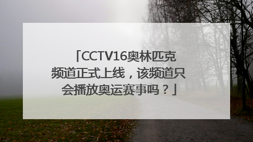 CCTV16奥林匹克频道正式上线，该频道只会播放奥运赛事吗？