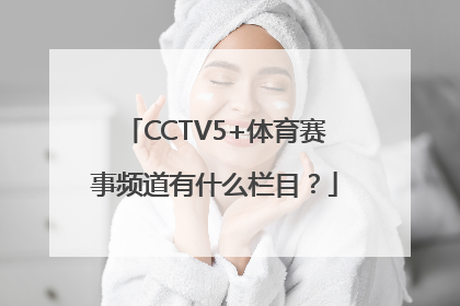 CCTV5+体育赛事频道有什么栏目？