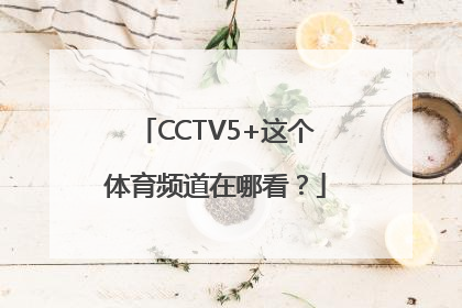 CCTV5+这个体育频道在哪看？
