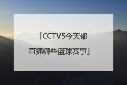 CCTV5今天都直播哪些篮球赛事