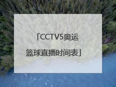 CCTV5奥运篮球直播时间表