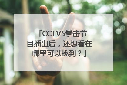 CCTV5拳击节目播出后，还想看在哪里可以找到？