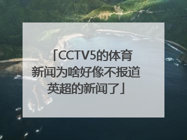 CCTV5的体育新闻为啥好像不报道英超的新闻了