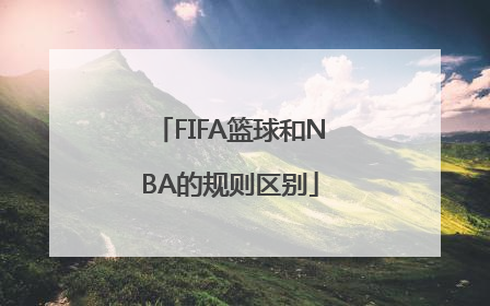 FIFA篮球和NBA的规则区别