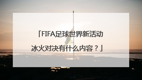 FIFA足球世界新活动冰火对决有什么内容？