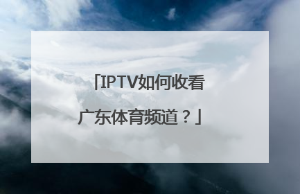 IPTV如何收看广东体育频道？