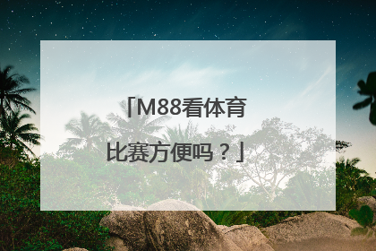 M88看体育比赛方便吗？