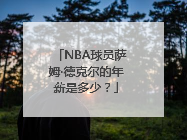 NBA球员萨姆·德克尔的年薪是多少？