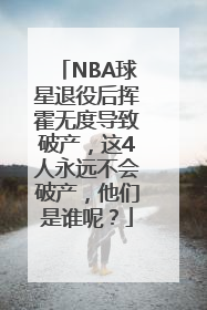 NBA球星退役后挥霍无度导致破产，这4人永远不会破产，他们是谁呢？