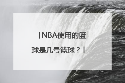 NBA使用的篮球是几号篮球？