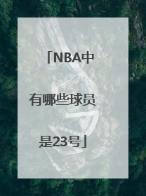 NBA中有哪些球员是23号