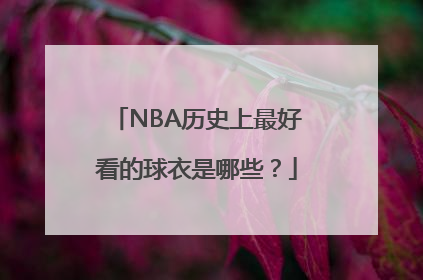 NBA历史上最好看的球衣是哪些？