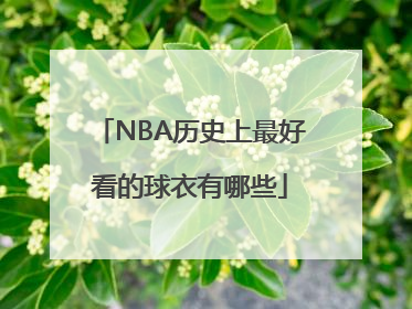 NBA历史上最好看的球衣有哪些