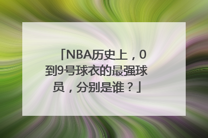 NBA历史上，0到9号球衣的最强球员，分别是谁？