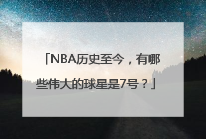 NBA历史至今，有哪些伟大的球星是7号？