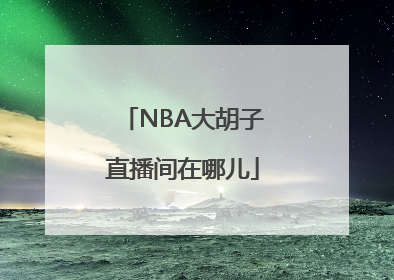 NBA大胡子直播间在哪儿