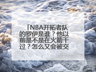 NBA开拓者队的罗伊是谁？他以前是不是在火箭干过？怎么又会被交易到开拓者