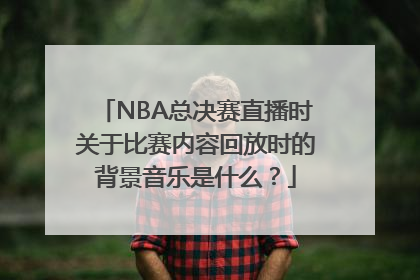 NBA总决赛直播时关于比赛内容回放时的背景音乐是什么？