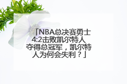 NBA总决赛勇士4:2击败凯尔特人夺得总冠军，凯尔特人为何会失利？