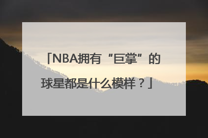 NBA拥有“巨掌”的球星都是什么模样？