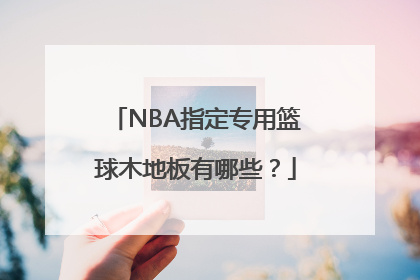 NBA指定专用篮球木地板有哪些？