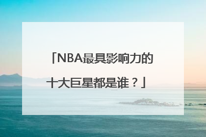 NBA最具影响力的十大巨星都是谁？