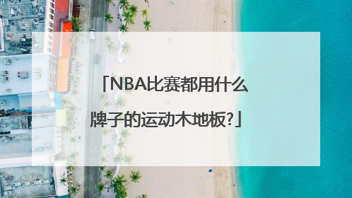 NBA比赛都用什么牌子的运动木地板?