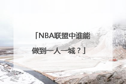 NBA联盟中谁能做到一人一城？