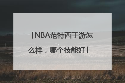 NBA范特西手游怎么样，哪个技能好