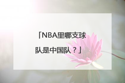 NBA里哪支球队是中国队？