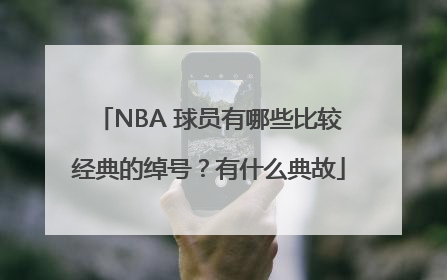 NBA 球员有哪些比较经典的绰号？有什么典故