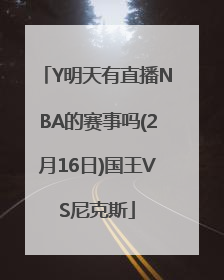 Y明天有直播NBA的赛事吗(2月16日)国王VS尼克斯