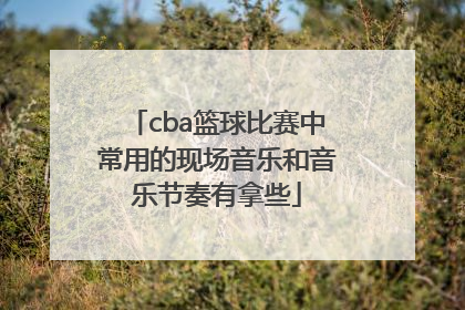 cba篮球比赛中常用的现场音乐和音乐节奏有拿些