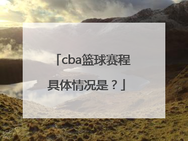 cba篮球赛程具体情况是？