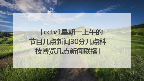 cctv1星期一上午的节目几点新闻30分几点科技博览几点新闻联播