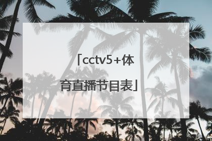 「cctv5+体育直播节目表」cctv5体育节目表直播在线观看手机版