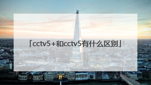 cctv5+和cctv5有什么区别