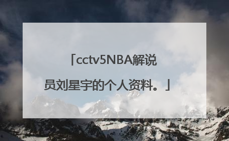 cctv5NBA解说员刘星宇的个人资料。