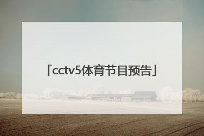 「cctv5体育节目预告」cctv体育频道