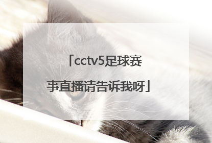 cctv5足球赛事直播请告诉我呀