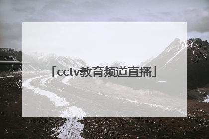 「cctv教育频道直播」CCTV教育频道直播全部