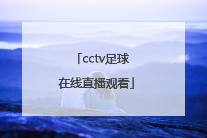 「cctv足球在线直播观看」粤语足球直播在线直播观看免费