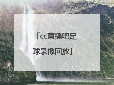 「cc直播吧足球录像回放」足球录像回放98直播吧