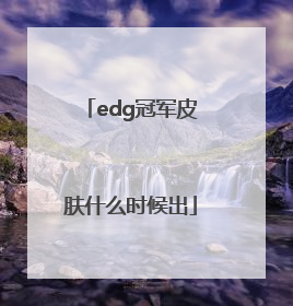 「edg冠军皮肤什么时候出」EDG冠军皮肤猜想