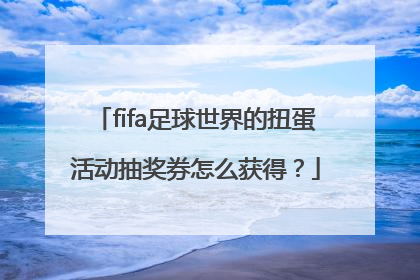 fifa足球世界的扭蛋活动抽奖券怎么获得？